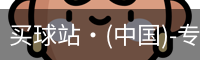 买球站·(中国)-专业的体育门户平台